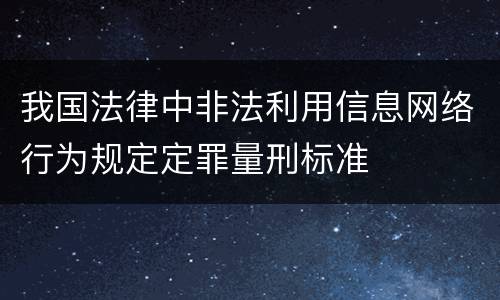 我国法律中非法利用信息网络行为规定定罪量刑标准