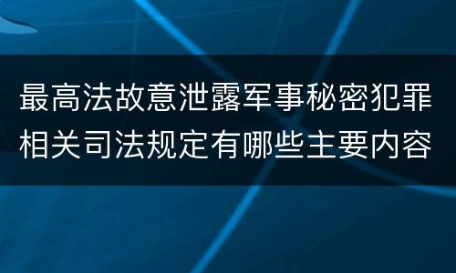 最高法故意泄露军事秘密犯罪相关司法规定有哪些主要内容