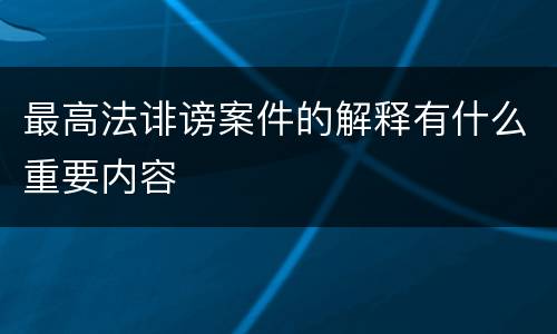 最高法诽谤案件的解释有什么重要内容