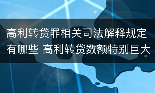 高利转贷罪相关司法解释规定有哪些 高利转贷数额特别巨大最新司法解释