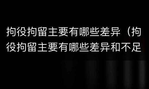 拘役拘留主要有哪些差异（拘役拘留主要有哪些差异和不足）
