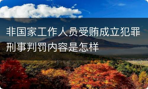 非国家工作人员受贿成立犯罪刑事判罚内容是怎样
