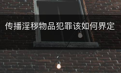 传播淫秽物品犯罪该如何界定
