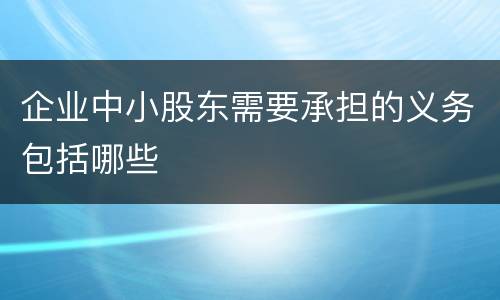 企业中小股东需要承担的义务包括哪些