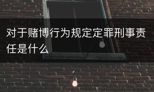 对于赌博行为规定定罪刑事责任是什么