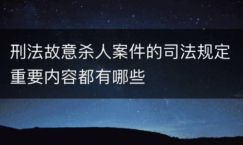 刑法故意杀人案件的司法规定重要内容都有哪些