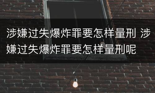 涉嫌过失爆炸罪要怎样量刑 涉嫌过失爆炸罪要怎样量刑呢