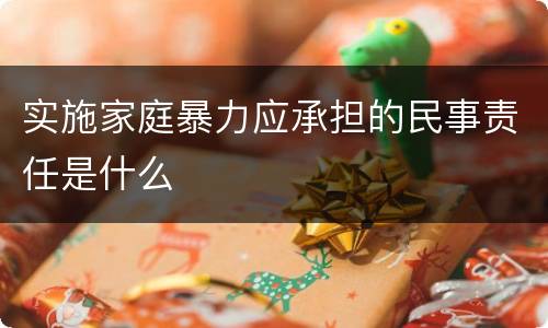 实施家庭暴力应承担的民事责任是什么