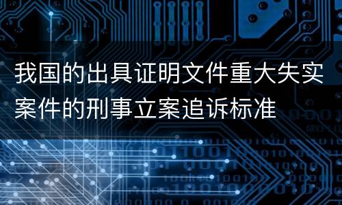 我国的出具证明文件重大失实案件的刑事立案追诉标准
