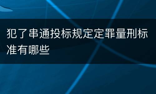 犯了串通投标规定定罪量刑标准有哪些