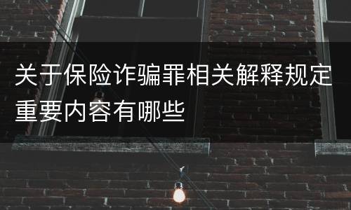 关于保险诈骗罪相关解释规定重要内容有哪些