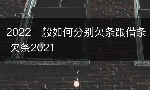 2022一般如何分别欠条跟借条 欠条2021