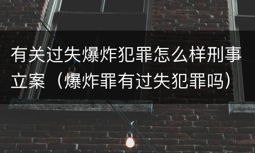 有关过失爆炸犯罪怎么样刑事立案（爆炸罪有过失犯罪吗）