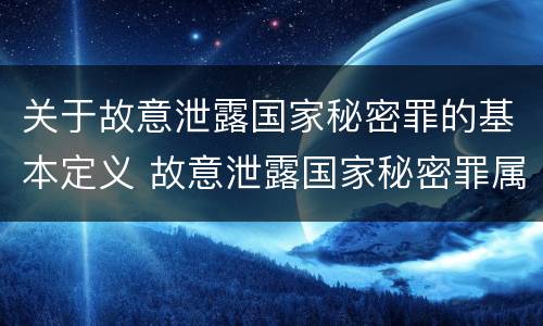 关于故意泄露国家秘密罪的基本定义 故意泄露国家秘密罪属于