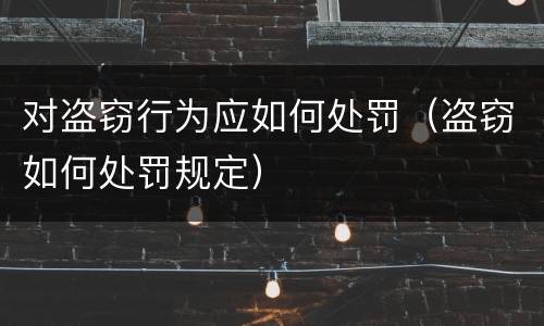 对盗窃行为应如何处罚（盗窃如何处罚规定）