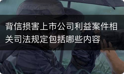 背信损害上市公司利益案件相关司法规定包括哪些内容