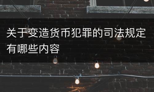 关于变造货币犯罪的司法规定有哪些内容