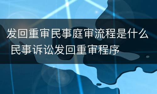 发回重审民事庭审流程是什么 民事诉讼发回重审程序