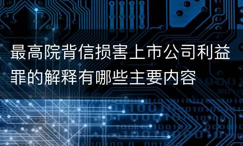 最高院背信损害上市公司利益罪的解释有哪些主要内容