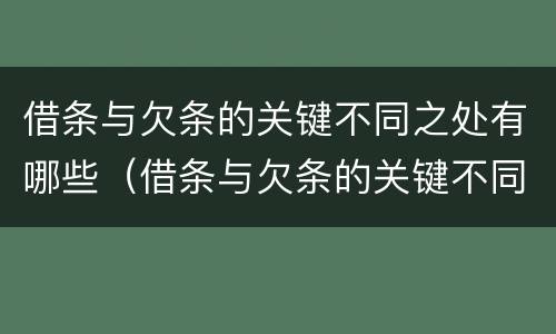 借条与欠条的关键不同之处有哪些（借条与欠条的关键不同之处有哪些问题）