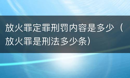 放火罪定罪刑罚内容是多少（放火罪是刑法多少条）