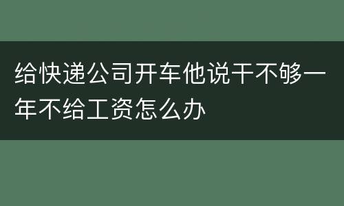 给快递公司开车他说干不够一年不给工资怎么办
