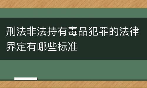 刑法非法持有毒品犯罪的法律界定有哪些标准