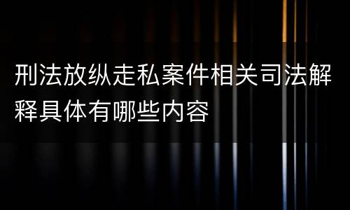 刑法放纵走私案件相关司法解释具体有哪些内容
