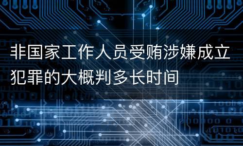 非国家工作人员受贿涉嫌成立犯罪的大概判多长时间