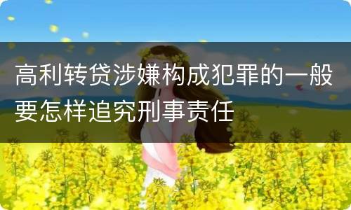 高利转贷涉嫌构成犯罪的一般要怎样追究刑事责任