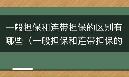 一般担保和连带担保的区别有哪些（一般担保和连带担保的区别有哪些方面）