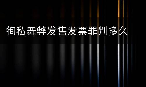 徇私舞弊发售发票罪判多久