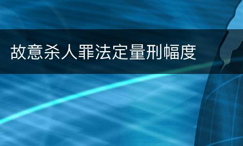 故意杀人罪法定量刑幅度