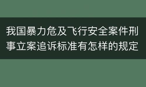 我国暴力危及飞行安全案件刑事立案追诉标准有怎样的规定