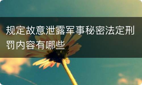 规定故意泄露军事秘密法定刑罚内容有哪些