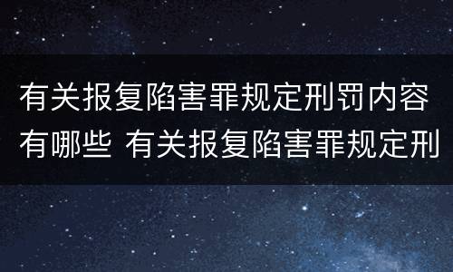 有关报复陷害罪规定刑罚内容有哪些 有关报复陷害罪规定刑罚内容有哪些要求