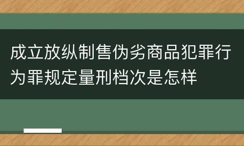 成立放纵制售伪劣商品犯罪行为罪规定量刑档次是怎样