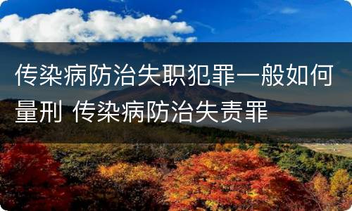 传染病防治失职犯罪一般如何量刑 传染病防治失责罪