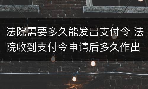 法院需要多久能发出支付令 法院收到支付令申请后多久作出