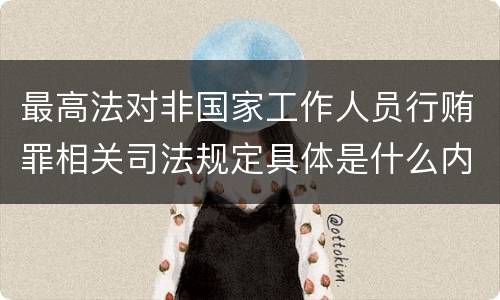 最高法对非国家工作人员行贿罪相关司法规定具体是什么内容