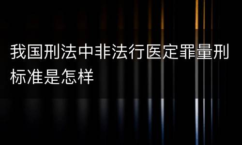 我国刑法中非法行医定罪量刑标准是怎样