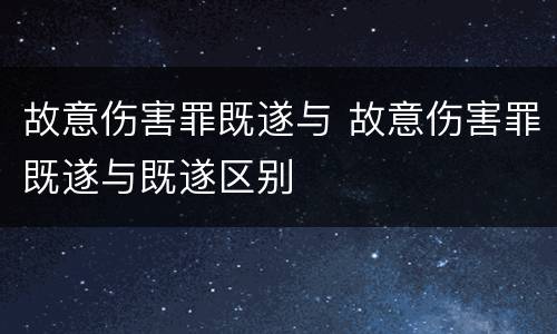 故意伤害罪既遂与 故意伤害罪既遂与既遂区别