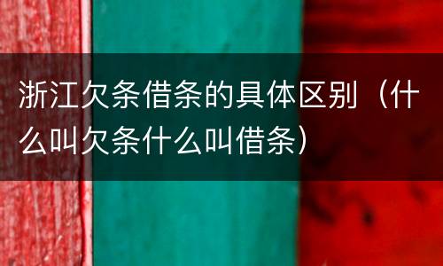 浙江欠条借条的具体区别（什么叫欠条什么叫借条）