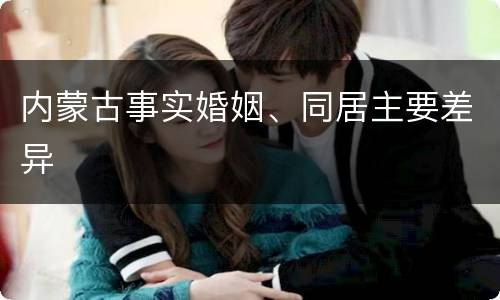 内蒙古事实婚姻、同居主要差异