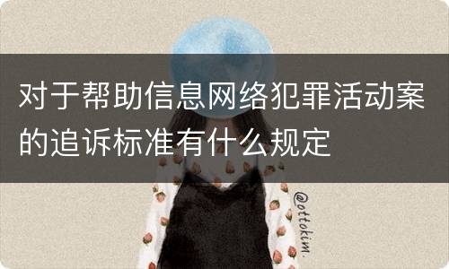 对于帮助信息网络犯罪活动案的追诉标准有什么规定