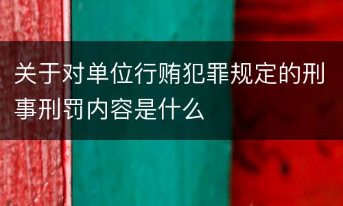关于对单位行贿犯罪规定的刑事刑罚内容是什么