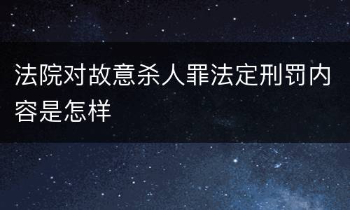法院对故意杀人罪法定刑罚内容是怎样