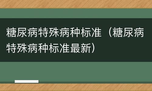 糖尿病特殊病种标准（糖尿病特殊病种标准最新）