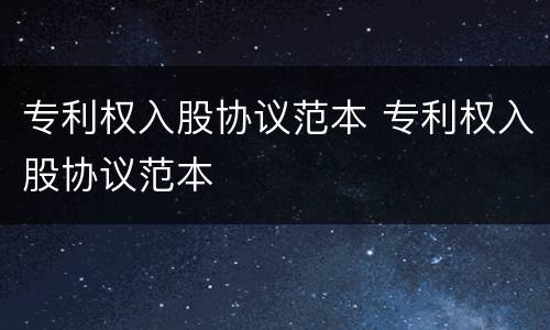 专利权入股协议范本 专利权入股协议范本