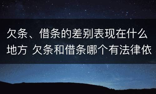 欠条、借条的差别表现在什么地方 欠条和借条哪个有法律依据